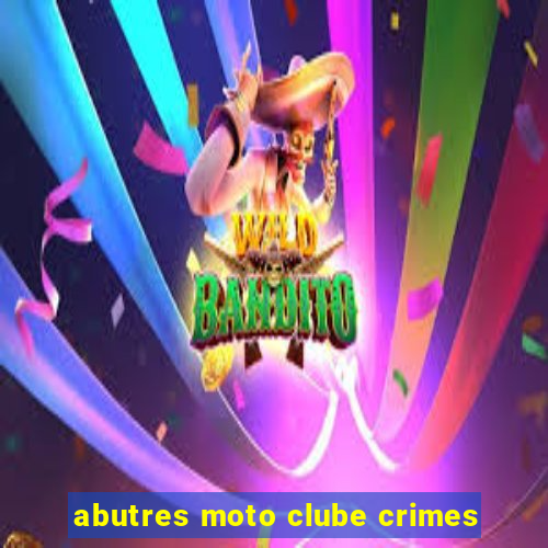 abutres moto clube crimes